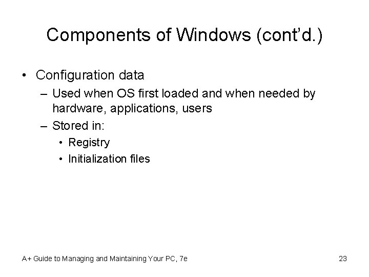 Components of Windows (cont’d. ) • Configuration data – Used when OS first loaded