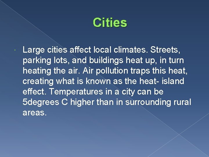 Cities Large cities affect local climates. Streets, parking lots, and buildings heat up, in