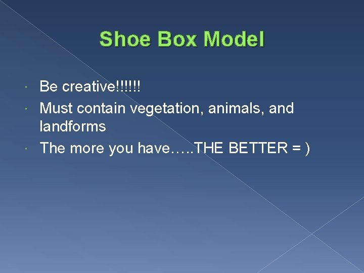 Shoe Box Model Be creative!!!!!! Must contain vegetation, animals, and landforms The more you