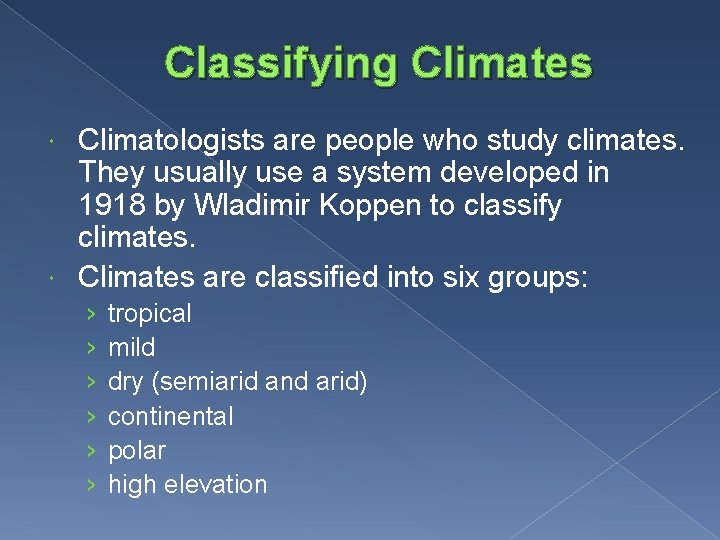 Classifying Climates Climatologists are people who study climates. They usually use a system developed
