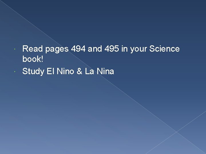 Read pages 494 and 495 in your Science book! Study El Nino & La