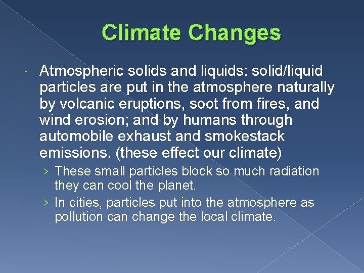Climate Changes Atmospheric solids and liquids: solid/liquid particles are put in the atmosphere naturally