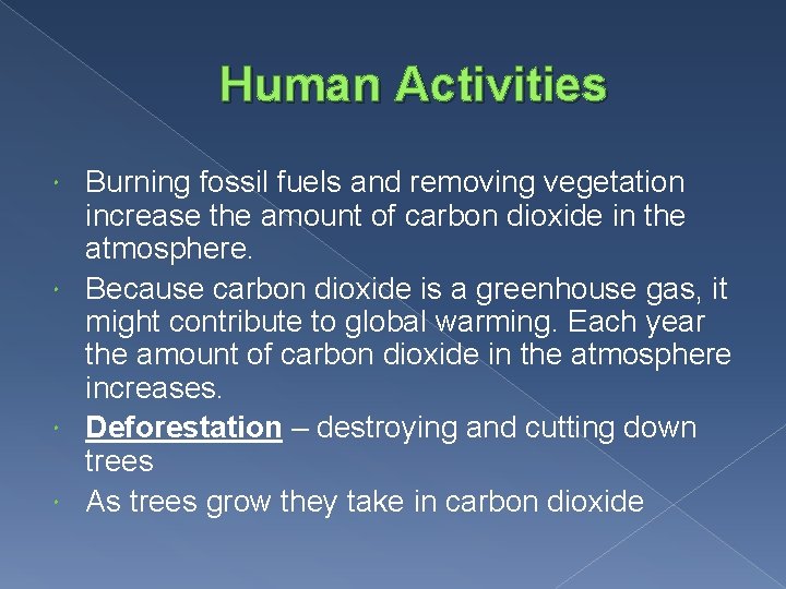 Human Activities Burning fossil fuels and removing vegetation increase the amount of carbon dioxide