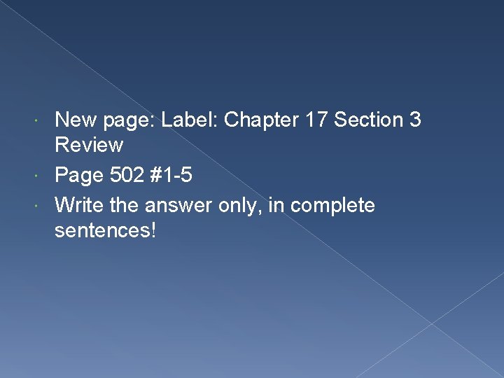 New page: Label: Chapter 17 Section 3 Review Page 502 #1 -5 Write the