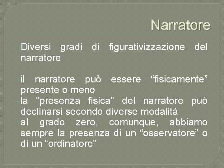 Narratore �Diversi gradi di figurativizzazione del narratore il narratore può essere “fisicamente” presente o