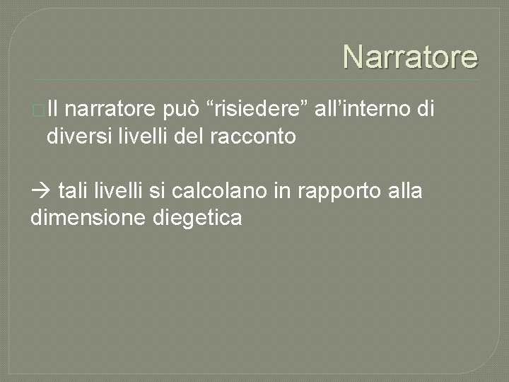 Narratore �Il narratore può “risiedere” all’interno di diversi livelli del racconto tali livelli si