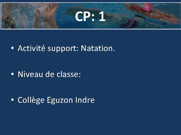 CP: 1 • Activité support: Natation. • Niveau de classe: • Collège Eguzon Indre
