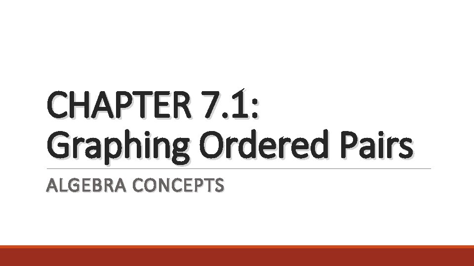 CHAPTER 7. 1: Graphing Ordered Pairs ALGEBRA CONCEPTS 