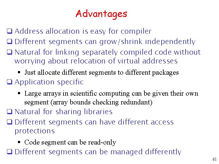 Advantages q Address allocation is easy for compiler q Different segments can grow/shrink independently