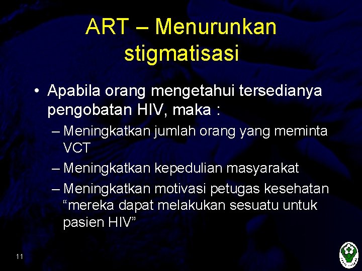 ART – Menurunkan stigmatisasi • Apabila orang mengetahui tersedianya pengobatan HIV, maka : –