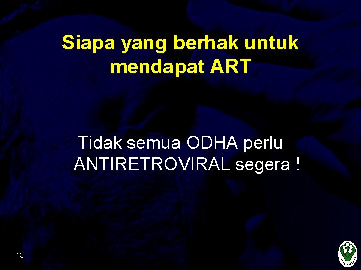 Siapa yang berhak untuk mendapat ART Tidak semua ODHA perlu ANTIRETROVIRAL segera ! 13