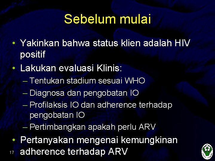 Sebelum mulai • Yakinkan bahwa status klien adalah HIV positif • Lakukan evaluasi Klinis: