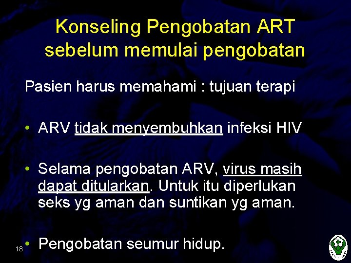 Konseling Pengobatan ART sebelum memulai pengobatan Pasien harus memahami : tujuan terapi • ARV