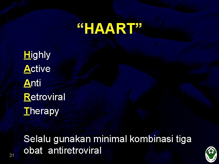 “HAART” Highly Active Anti Retroviral Therapy 21 Selalu gunakan minimal kombinasi tiga obat antiretroviral