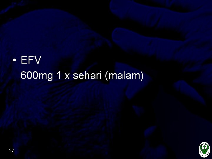  • EFV 600 mg 1 x sehari (malam) 27 