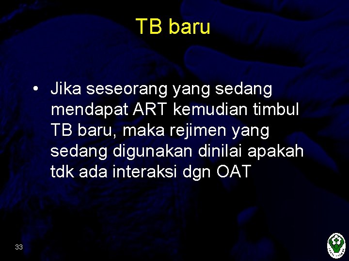 TB baru • Jika seseorang yang sedang mendapat ART kemudian timbul TB baru, maka