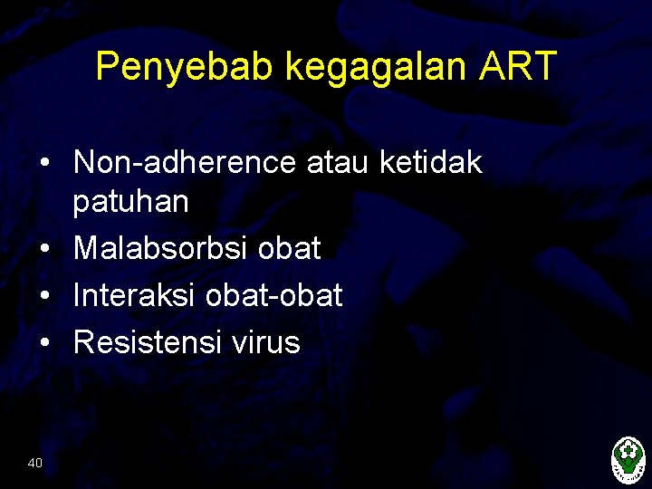 Penyebab kegagalan ART • Non-adherence atau ketidak patuhan • Malabsorbsi obat • Interaksi obat-obat