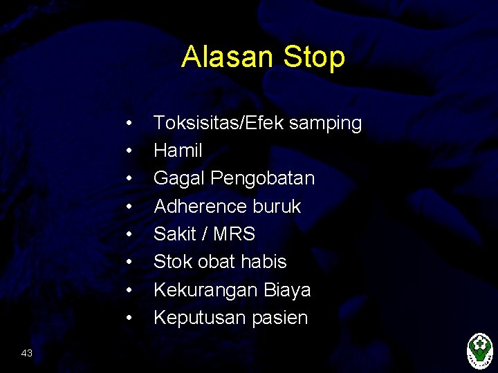 Alasan Stop • • 43 Toksisitas/Efek samping Hamil Gagal Pengobatan Adherence buruk Sakit /