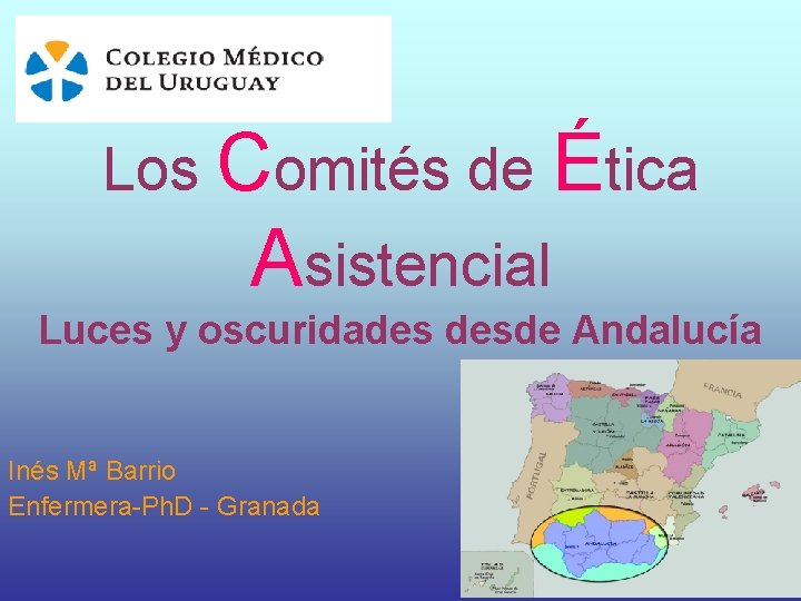 Los Comités de Ética Asistencial Luces y oscuridades desde Andalucía Inés Mª Barrio Enfermera-Ph. Los Comités de Ética Asistencial Luces y oscuridades desde Andalucía Inés Mª Barrio Enfermera-Ph.