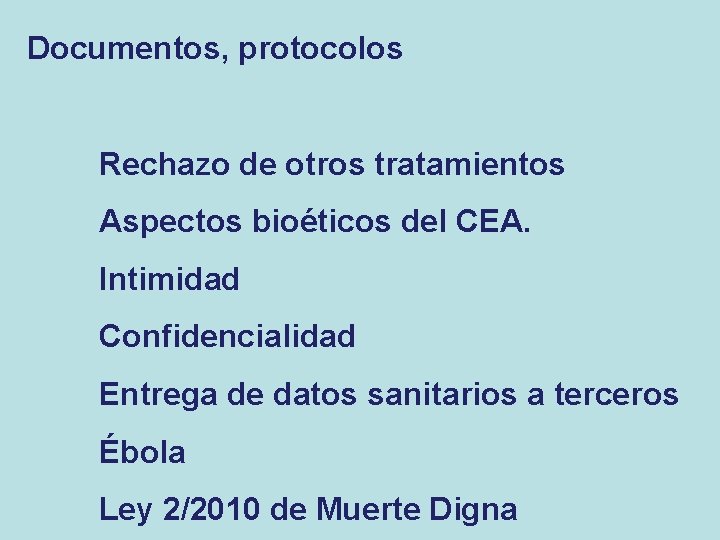 Documentos, protocolos Rechazo de otros tratamientos Aspectos bioéticos del CEA. Intimidad Confidencialidad Entrega de Documentos, protocolos Rechazo de otros tratamientos Aspectos bioéticos del CEA. Intimidad Confidencialidad Entrega de