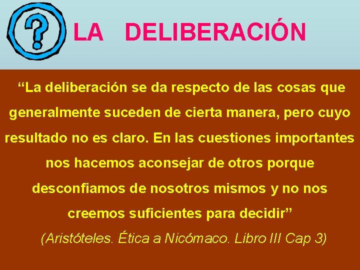 LA DELIBERACIÓN “La deliberación se da respecto de las cosas que generalmente suceden de LA DELIBERACIÓN “La deliberación se da respecto de las cosas que generalmente suceden de