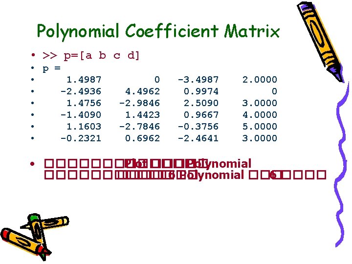 Polynomial Coefficient Matrix • >> p=[a b c d] • p = • 1.