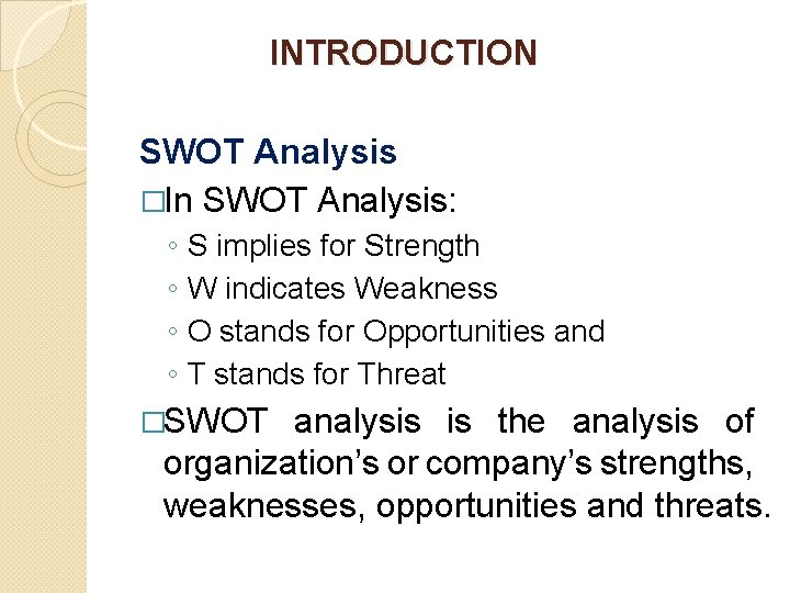 INTRODUCTION SWOT Analysis �In SWOT Analysis: ◦ ◦ S implies for Strength W indicates