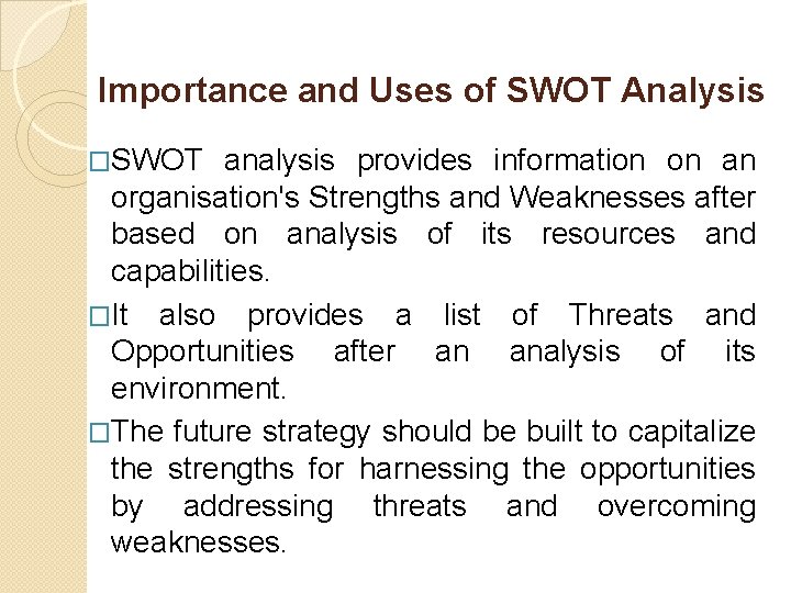 Importance and Uses of SWOT Analysis �SWOT analysis provides information on an organisation's Strengths