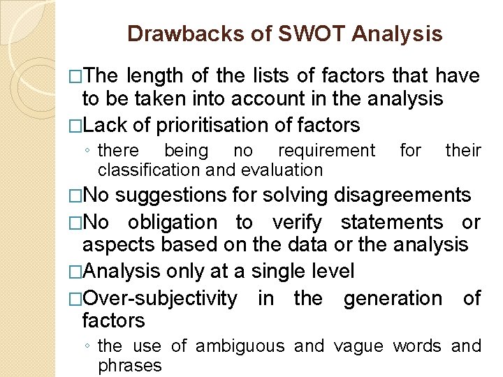 Drawbacks of SWOT Analysis �The length of the lists of factors that have to