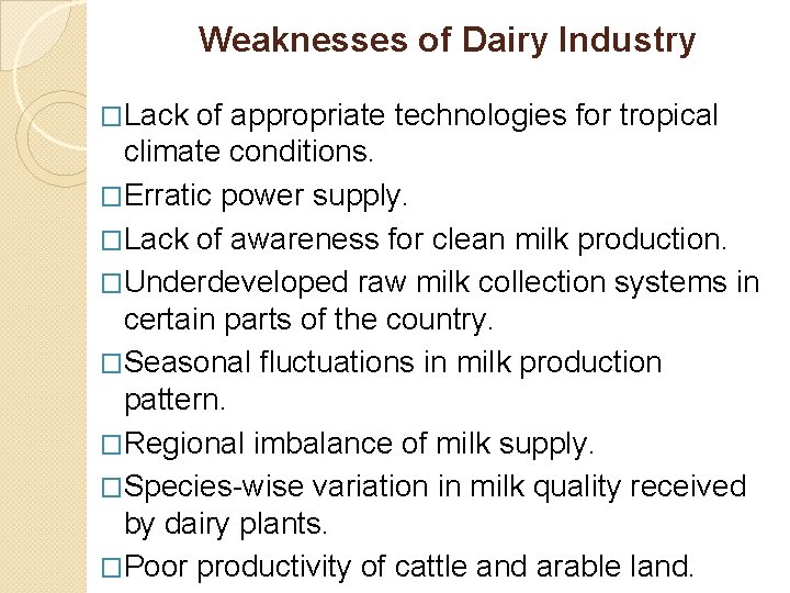 Weaknesses of Dairy Industry �Lack of appropriate technologies for tropical climate conditions. �Erratic power