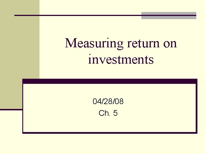 Measuring return on investments 04/28/08 Ch. 5 