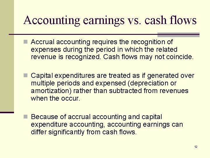 Accounting earnings vs. cash flows n Accrual accounting requires the recognition of expenses during