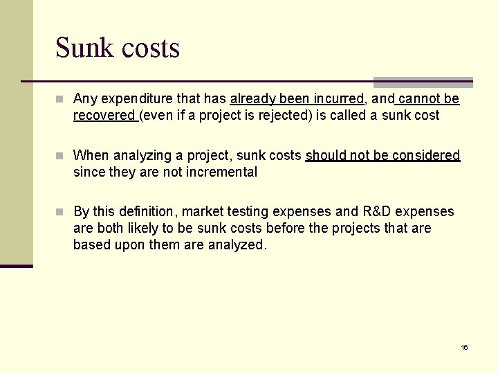 Sunk costs n Any expenditure that has already been incurred, and cannot be recovered
