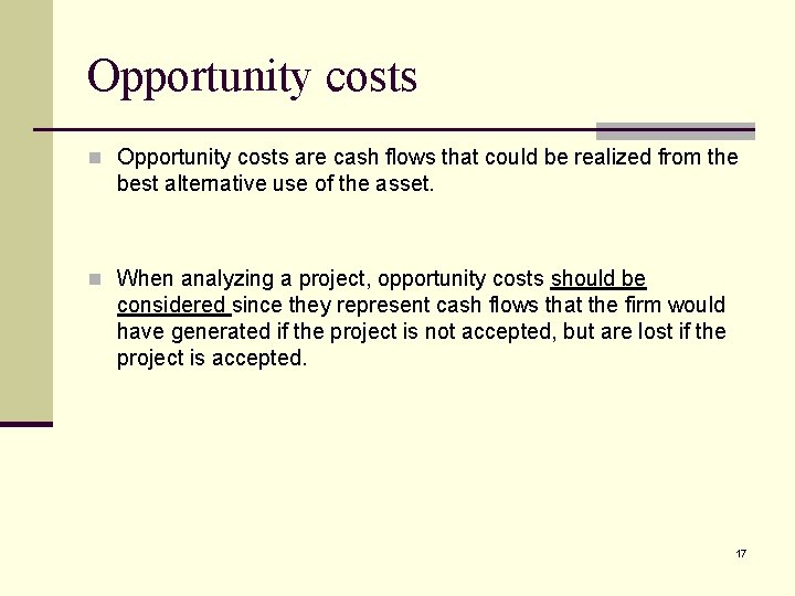 Opportunity costs n Opportunity costs are cash flows that could be realized from the