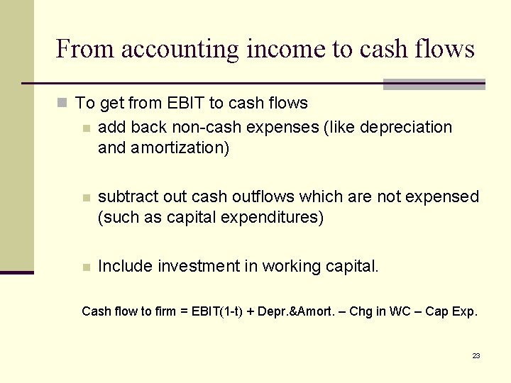 From accounting income to cash flows n To get from EBIT to cash flows