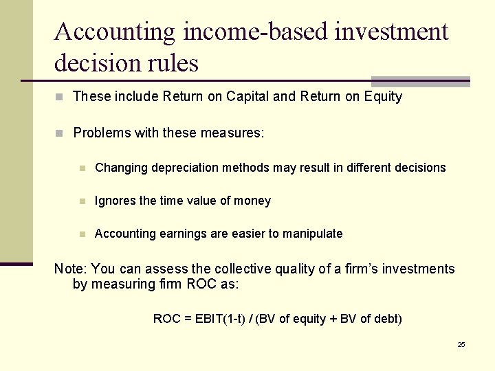 Accounting income-based investment decision rules n These include Return on Capital and Return on