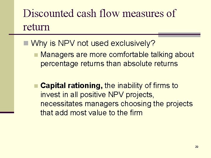 Discounted cash flow measures of return n Why is NPV not used exclusively? n