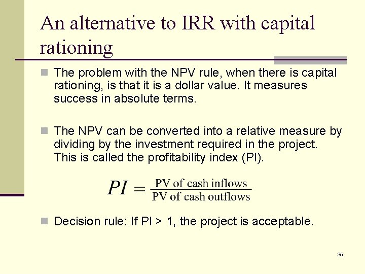 An alternative to IRR with capital rationing n The problem with the NPV rule,