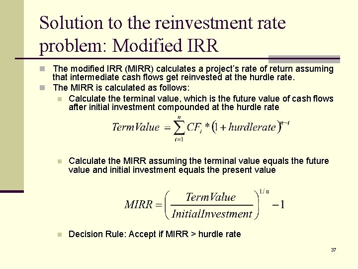 Solution to the reinvestment rate problem: Modified IRR n The modified IRR (MIRR) calculates