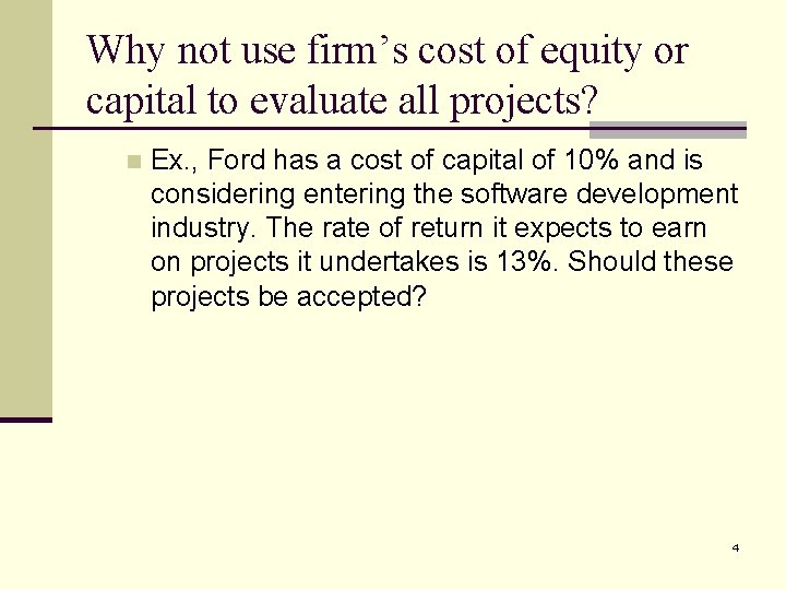 Why not use firm’s cost of equity or capital to evaluate all projects? n