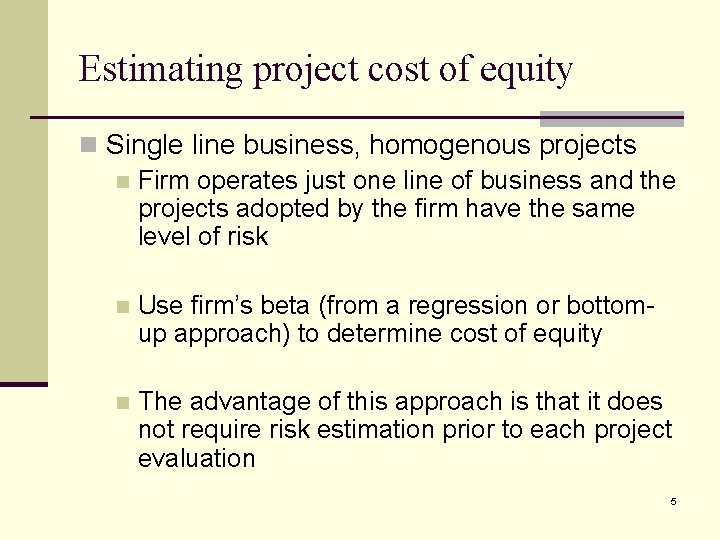 Estimating project cost of equity n Single line business, homogenous projects n Firm operates