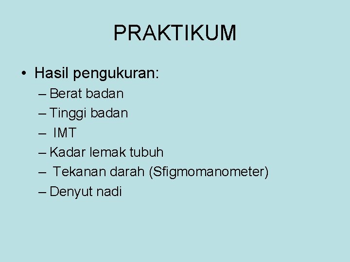 PRAKTIKUM • Hasil pengukuran: – Berat badan – Tinggi badan – IMT – Kadar