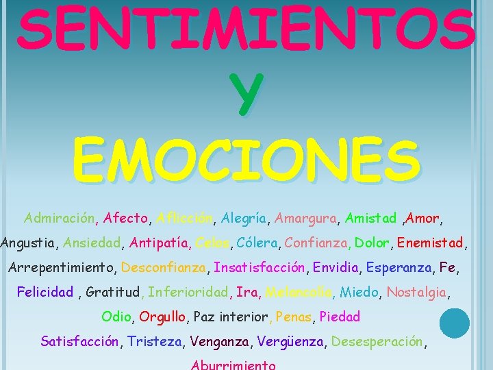 SENTIMIENTOS Y EMOCIONES Admiración, Afecto, Aflicción, Alegría, Amargura, Amistad , Amor, Angustia, Ansiedad, Antipatía,