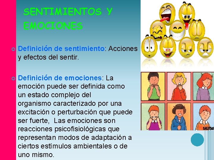 SENTIMIENTOS Y EMOCIONES Definición de sentimiento: Acciones y efectos del sentir. Definición de emociones: