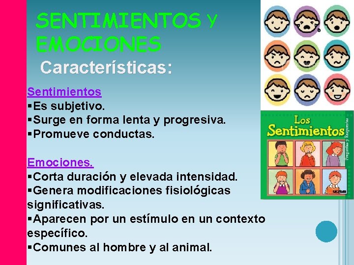 SENTIMIENTOS Y EMOCIONES Características: Sentimientos §Es subjetivo. §Surge en forma lenta y progresiva. §Promueve