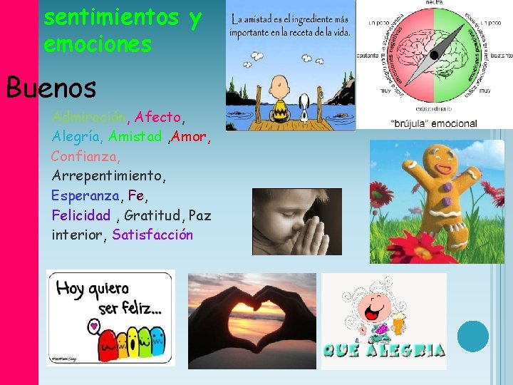 sentimientos y emociones Buenos Admiración, Afecto, Alegría, Amistad , Amor, Confianza, Arrepentimiento, Esperanza, Felicidad