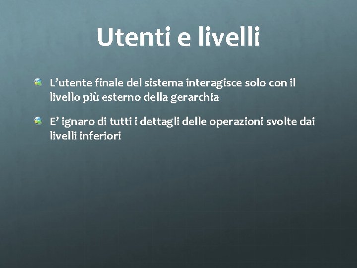 Utenti e livelli L’utente finale del sistema interagisce solo con il livello più esterno