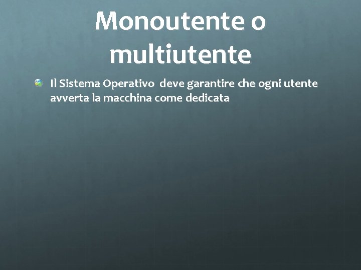 Monoutente o multiutente Il Sistema Operativo deve garantire che ogni utente avverta la macchina