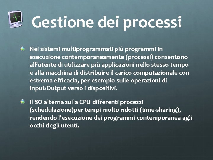 Gestione dei processi Nei sistemi multiprogrammati più programmi in esecuzione contemporaneamente (processi) consentono all’utente