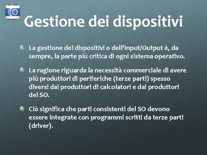 Gestione dei dispositivi La gestione dei dispositivi o dell’Input/Output è, da sempre, la parte
